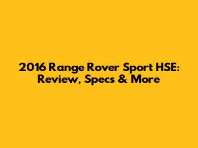 2016 Range Rover Sport HSE: Review, Specs & More