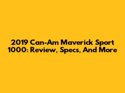 2019 Can-Am Maverick Sport 1000: Review, Specs, And More