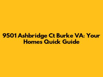 9501 Ashbridge Ct Burke VA: Your Home's Quick Guide