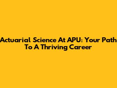 Actuarial Science At APU: Your Path To A Thriving Career