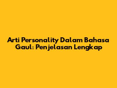 Arti Personality Dalam Bahasa Gaul: Penjelasan Lengkap