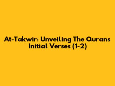At-Takwir: Unveiling The Quran's Initial Verses (1-2)