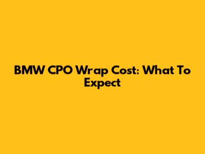 BMW CPO Wrap Cost: What To Expect