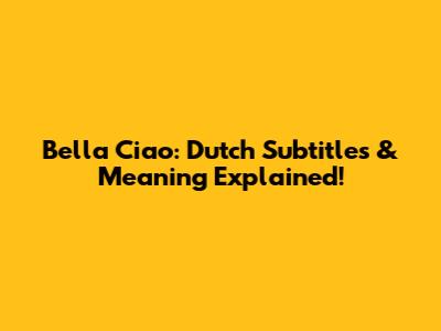 Bella Ciao: Dutch Subtitles & Meaning Explained!