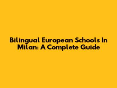 Bilingual European Schools In Milan: A Complete Guide