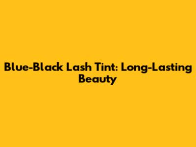 Blue-Black Lash Tint: Long-Lasting Beauty