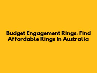 Budget Engagement Rings: Find Affordable Rings In Australia