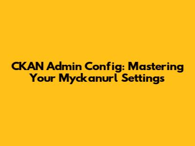 CKAN Admin Config: Mastering Your Myckanurl Settings