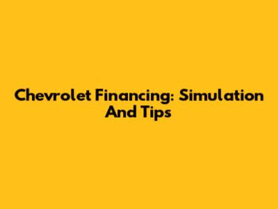 Chevrolet Financing: Simulation And Tips