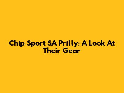 Chip Sport SA Prilly: A Look At Their Gear