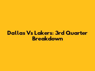 Dallas Vs Lakers: 3rd Quarter Breakdown
