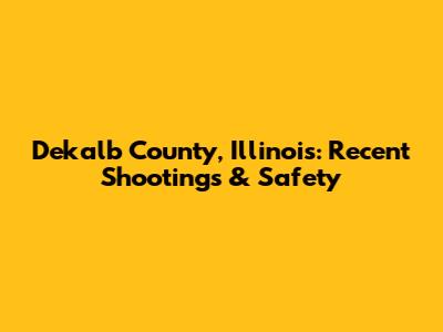 Dekalb County, Illinois: Recent Shootings & Safety