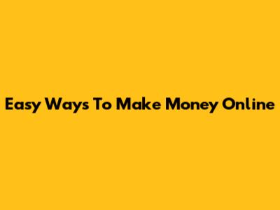 Easy Ways To Make Money Online