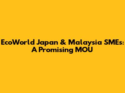 EcoWorld Japan & Malaysia SMEs: A Promising MOU