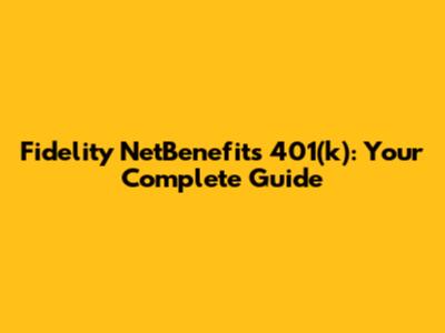 Fidelity NetBenefits 401(k): Your Complete Guide
