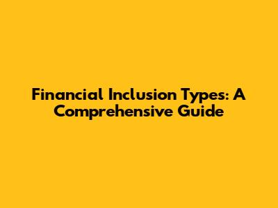 Financial Inclusion Types: A Comprehensive Guide