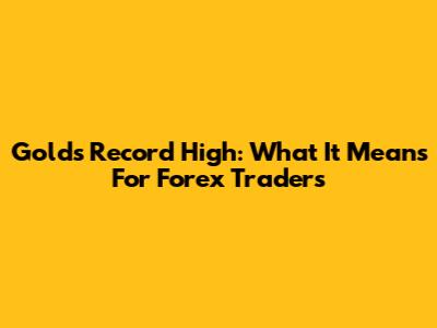 Gold's Record High: What It Means For Forex Traders