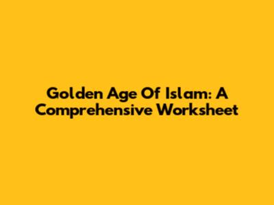 Golden Age Of Islam: A Comprehensive Worksheet