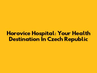 Horovice Hospital: Your Health Destination In Czech Republic