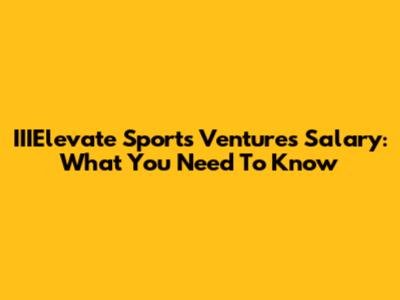 IIIElevate Sports Ventures Salary: What You Need To Know