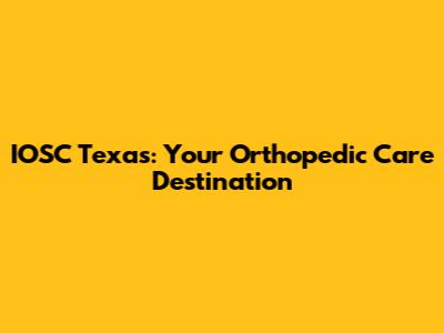 IOSC Texas: Your Orthopedic Care Destination