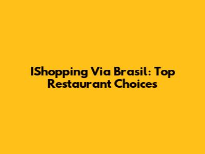 IShopping Via Brasil: Top Restaurant Choices