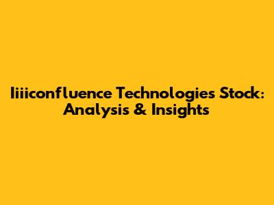 Iiiiconfluence Technologies Stock: Analysis & Insights