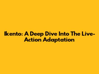 Ikento: A Deep Dive Into The Live-Action Adaptation