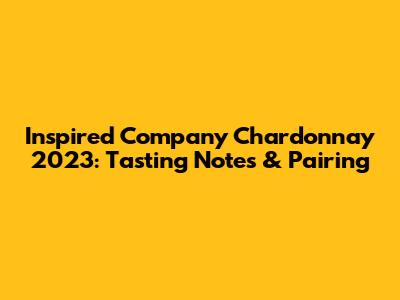 Inspired Company Chardonnay 2023: Tasting Notes & Pairing