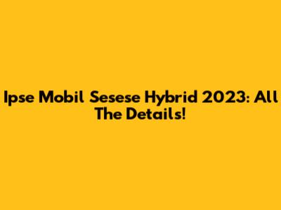 Ipse Mobil Sesese Hybrid 2023: All The Details!