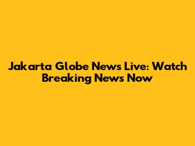 Jakarta Globe News Live: Watch Breaking News Now