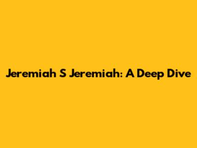 Jeremiah S Jeremiah: A Deep Dive