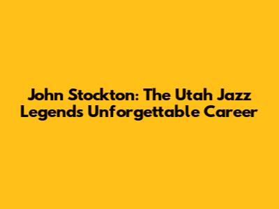 John Stockton: The Utah Jazz Legend's Unforgettable Career