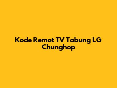 Kode Remot TV Tabung LG Chunghop