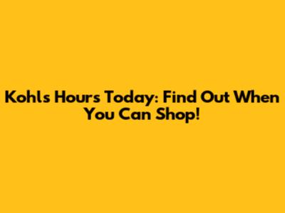 Kohl's Hours Today: Find Out When You Can Shop!