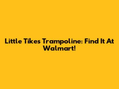 Little Tikes Trampoline: Find It At Walmart!