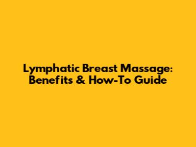 Lymphatic Breast Massage: Benefits & How-To Guide
