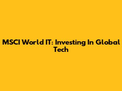 MSCI World IT: Investing In Global Tech
