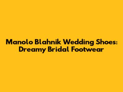 Manolo Blahnik Wedding Shoes: Dreamy Bridal Footwear