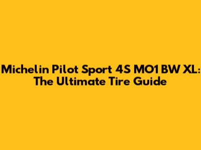 Michelin Pilot Sport 4S MO1 BW XL: The Ultimate Tire Guide