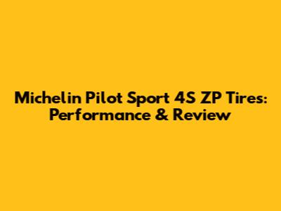 Michelin Pilot Sport 4S ZP Tires: Performance & Review