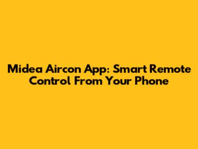 Midea Aircon App: Smart Remote Control From Your Phone