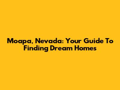 Moapa, Nevada: Your Guide To Finding Dream Homes