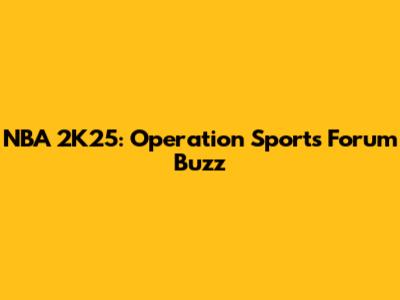 NBA 2K25: Operation Sports Forum Buzz