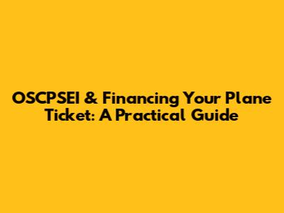 OSCPSEI & Financing Your Plane Ticket: A Practical Guide