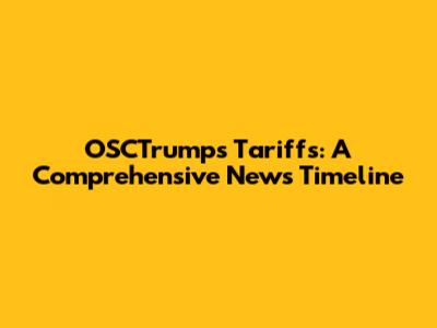 OSCTrump's Tariffs: A Comprehensive News Timeline