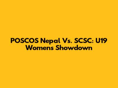 POSCOS Nepal Vs. SCSC: U19 Women's Showdown