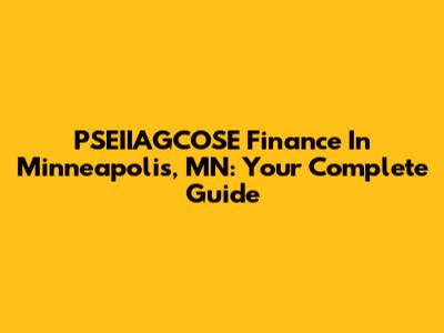 PSEIIAGCOSE Finance In Minneapolis, MN: Your Complete Guide