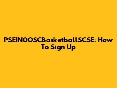 PSEIN0OSCBasketballSCSE: How To Sign Up