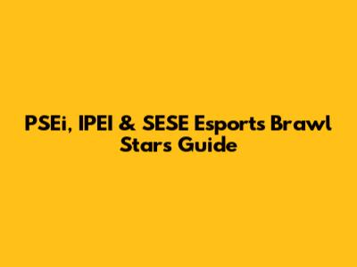 PSEi, IPEI & SESE Esports Brawl Stars Guide